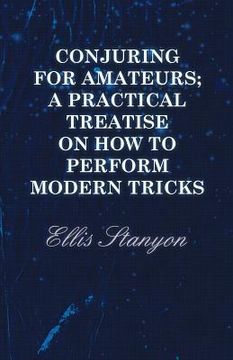 portada Conjuring for Amateurs; A Practical Treatise on How to Perform Modern Tricks (en Inglés)