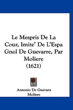 portada Le Mespris De La Cour, Imite' De L'Espa Gnol De Guevarre, Par Moliere (1621) (in French)