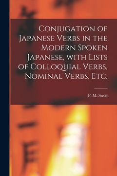 portada Conjugation of Japanese Verbs in the Modern Spoken Japanese, With Lists of Colloquial Verbs, Nominal Verbs, Etc.
