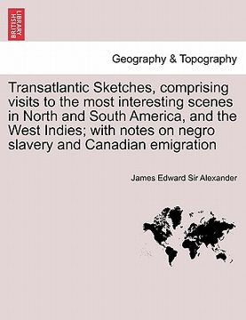 portada transatlantic sketches, comprising visits to the most interesting scenes in north and south america, and the west indies; with notes on negro slavery (en Inglés)