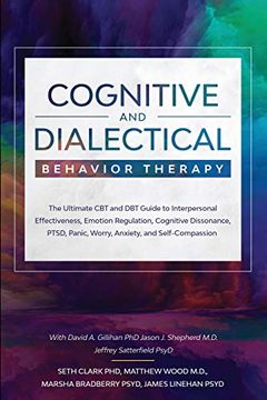 portada Cognitive and Dialectical Behavior Therapy: The Ultimate cbt and dbt Guide to Interpersonal Effectiveness, Emotion Regulation, Cognitive Dissonance, Ptsd, Panic, Worry, Anxiety, and Self-Compassion (en Inglés)