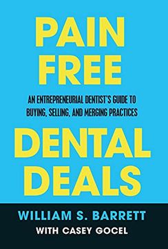 portada Pain Free Dental Deals: An Entrepreneurial Dentist'S Guide to Buying, Selling, and Merging Practices (en Inglés)