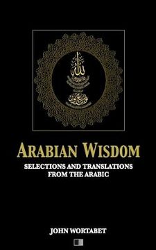 portada Arabian Wisdom: Selections and translations from the Arabic (in English)