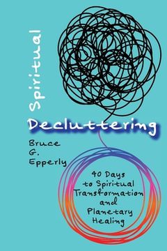 portada Spiritual Decluttering: 40 Days to Spiritual Transformation and Planetary Healing