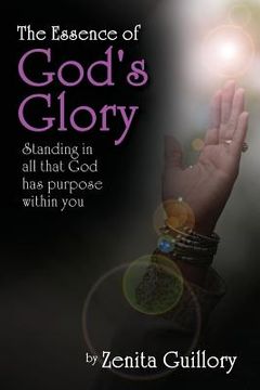 portada The Essence of God's Glory: Standing in All That God Has Purpose Within You (en Inglés)