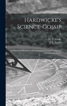 portada Hardwicke's Science-gossip: an Illustrated Medium of Interchange and Gossip for Students and Lovers of Nature; 16 (en Inglés)