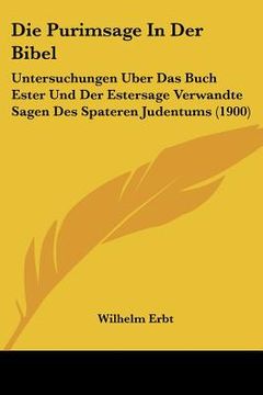 portada Die Purimsage In Der Bibel: Untersuchungen Uber Das Buch Ester Und Der Estersage Verwandte Sagen Des Spateren Judentums (1900) (en Alemán)
