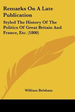 portada remarks on a late publication: styled the history of the politics of great britain and france, etc. (1800)