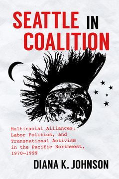 portada Seattle in Coalition: Multiracial Alliances, Labor Politics, and Transnational Activism in the Pacific Northwest, 1970-1999 (en Inglés)