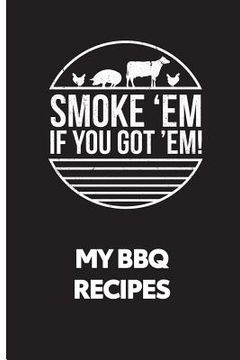 portada My BBQ Recipes: Smoke 'em If You Got 'em - Recipe Book to Write in (en Inglés)