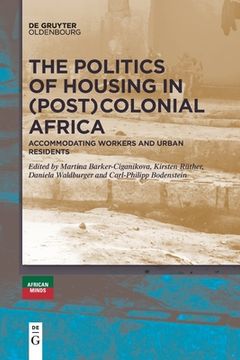 portada The Politics of Housing in (Post-)Colonial Africa: Accommodating Workers and Urban Residents [Soft Cover ] (en Inglés)