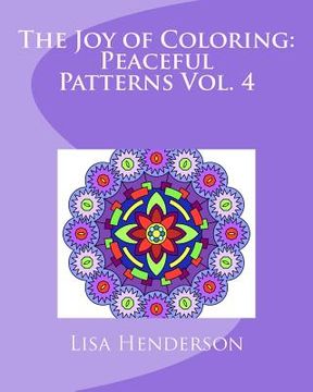 portada The Joy of Coloring: Peaceful Patterns, Volume 4: An Adult Coloring Book for Relaxation and Stress Relief (in English)