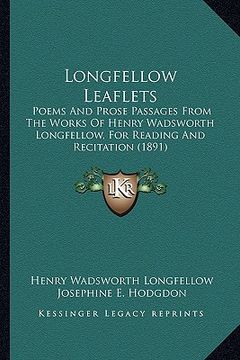 portada longfellow leaflets: poems and prose passages from the works of henry wadsworth longfellow, for reading and recitation (1891) (en Inglés)