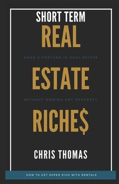 portada Short Term Rental Riches: Make a Fortune in Real Estate, Without Owning Any Property (en Inglés)