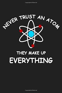 portada Never Trust an Atom They Make up Everything: Funny Science and Science Humor Chemistry. Great Gift for Teachers Professors and Students 
