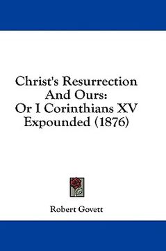 portada christ's resurrection and ours: or i corinthians xv expounded (1876) (in English)