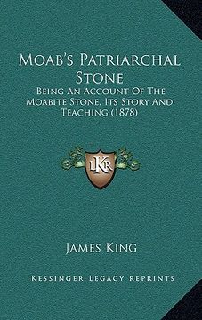 portada moab's patriarchal stone: being an account of the moabite stone, its story and teaching (1878) (en Inglés)