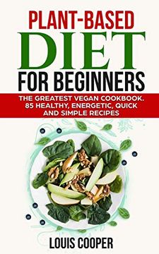 portada Plant-Based Diet for Beginners: The Greatest Vegan Cookbook. 85 Healthy, Energetic, Quick and Simple Recipes (en Inglés)