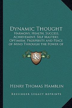 portada dynamic thought: harmony, health, success, achievement, self mastery, optimism, prosperity and peace of mind through the power of right (en Inglés)