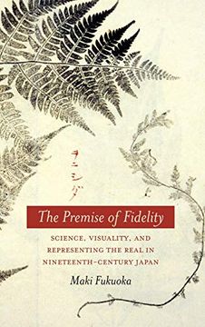portada The Premise of Fidelity: Science, Visuality, and Representing the Real in Nineteenth-Century Japan (in English)