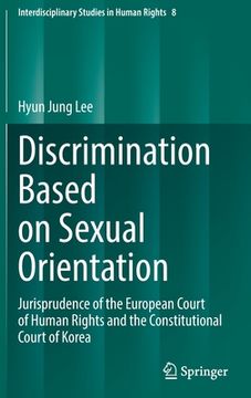 portada Discrimination Based on Sexual Orientation: Jurisprudence of the European Court of Human Rights and the Constitutional Court of Korea: 8 (Interdisciplinary Studies in Human Rights) (in English)