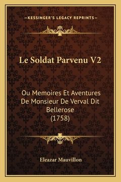 portada Le Soldat Parvenu V2: Ou Memoires Et Aventures De Monsieur De Verval Dit Bellerose (1758) (en Francés)