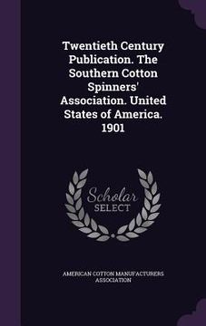 portada Twentieth Century Publication. The Southern Cotton Spinners' Association. United States of America. 1901 (in English)