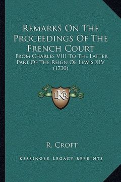 portada remarks on the proceedings of the french court: from charles viii to the latter part of the reign of lewis xiv (1730) (in English)