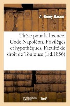 portada Thèse Pour La Licence. Code Napoléon. Des Privilèges Et Hypothèques: Droit Commercial. Des Sociétés En Commandite Et Anonyme. Faculté de Droit de Toul (in French)