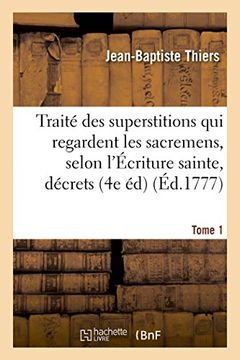 portada Traite Des Superstitions Qui Regardent Les Sacremens, Selon L'Ecriture Sainte, Les Decrets Tome 1 (Litterature) (French Edition)