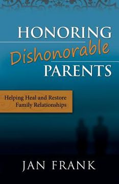portada Honoring Dishonorable Parents: Helping Heal and Restore Family Relationships (en Inglés)