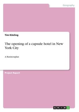 portada The opening of a capsule hotel in New York City: A Businessplan (en Inglés)