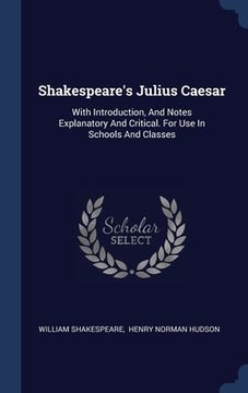 portada Shakespeare's Julius Caesar: With Introduction, And Notes Explanatory And Critical. For Use In Schools And Classes