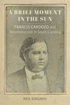 portada A Brief Moment in the Sun: Francis Cardozo and Reconstruction in South Carolina (Southern Biography Series) (en Inglés)