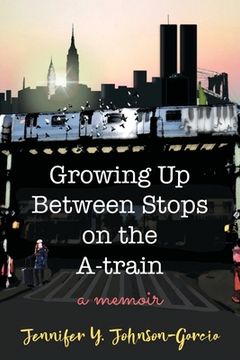 portada Growing Up Between Stops on the A-train: A Memoir (en Inglés)