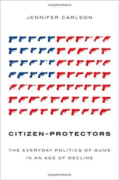 portada Citizen-Protectors: The Everyday Politics of Guns in an age of Decline (en Inglés)