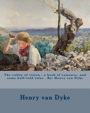 portada The valley of vision: a book of romance, and some half-told tales . By: Henry van Dyke (in English)