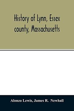 portada History of Lynn, Essex County, Massachusetts: Including Lynnfield, Saugus, Swampscott, and Nahant 1629-1864 