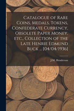 portada Catalogue of Rare Coins, Medals, Tokens, Confederate Currency, Obsolete Paper Money, Etc., Collection of the Late Henrie Edmund Buck ... [04/04/1936] (en Inglés)