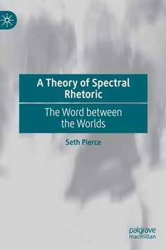 portada A Theory of Spectral Rhetoric: The Word Between the Worlds