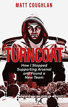 portada Turncoat: How I Stopped Supporting Arsenal and Found a New Team (en Inglés)