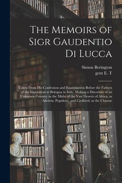 portada The Memoirs of Sigr Gaudentio di Lucca: Taken From His Confession and Examination Before the Fathers of the Inquisition at Bologna in Italy. Making a (en Inglés)