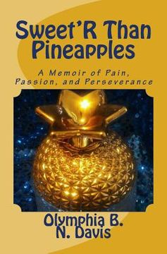 portada Sweet'R Than Pineapples: A Memoir of Pain, Passion, and Perseverance (en Inglés)