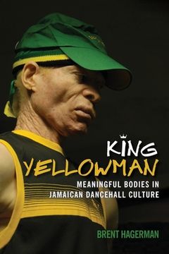 portada King Yellowman: Meaningful Bodies in Jamaican Dancehall Culture (en Inglés)