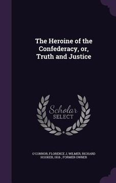 portada The Heroine of the Confederacy, or, Truth and Justice (en Inglés)