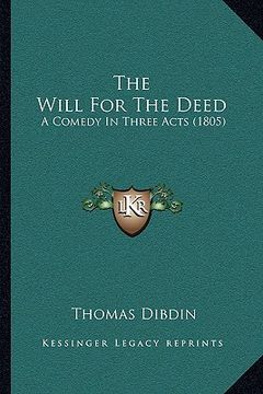 portada the will for the deed: a comedy in three acts (1805) (en Inglés)