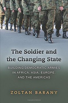 portada The Soldier and the Changing State: Building Democratic Armies in Africa, Asia, Europe, and the Americas (en Inglés)