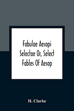 portada Fabulae Aesopi Selectae or, Select Fables of Aesop: More Literal Than any yet Extant, Designed for the Readier Instruction of Beginners in the Latin Tongue (en Inglés)