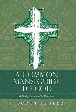 portada A Common Man's Guide to God: A 31-Day Devotional of First John (in English)