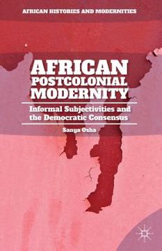 portada African Postcolonial Modernity: Informal Subjectivities and the Democratic Consensus (in English)